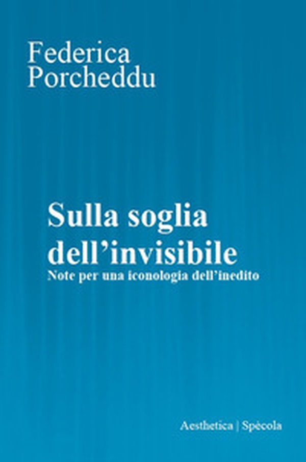 Sulla soglia dell'invisibile. Note per una iconologia dell'inedito - Librerie.coop Sulla soglia dell'invisibile. Note per una iconologia dell'inedito - Librerie.coop