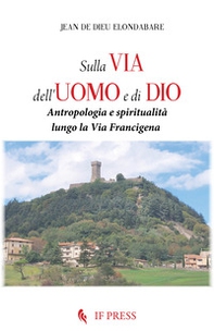 Sulla via dell'uomo e di Dio. Antropologia e spiritualità lungo la via Francigena - Librerie.coop