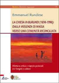 La Chiesa in Burundi (1896-1990): dalla violenza di massa verso una comunità riconciliata. Rilettura critica e risposta pastorale tra vangelo e cultura - Librerie.coop