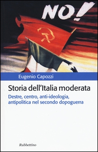 Storia dell'Italia moderata. Destre, centro, anti-ideologia, antipolitica nel secondo dopoguerra - Librerie.coop