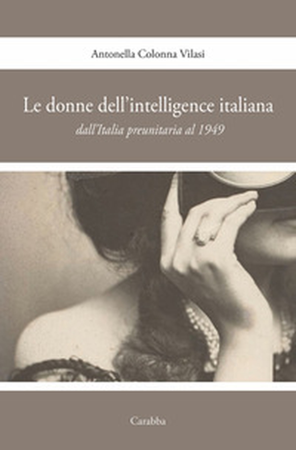 Le donne nell'intelligence italiana dall'Italia preunitaria al 1949 - Librerie.coop Le donne nell'intelligence italiana dall'Italia preunitaria al 1949 - Librerie.coop