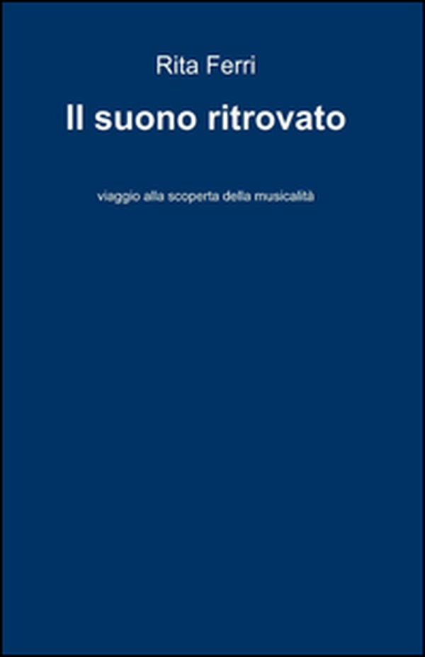 Il suono ritrovato. Viaggio alla scoperta della musicalità - Librerie.coop Il suono ritrovato. Viaggio alla scoperta della musicalità - Librerie.coop