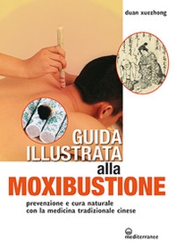 Guida illustrata alla moxibustione. Prevenzione e cura naturale con la medicina tradizionale cinese - Librerie.coop