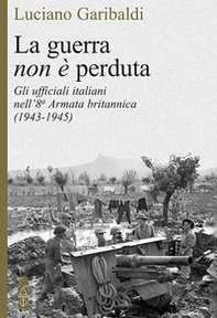 La guerra non è perduta. Gli ufficiali italiani nell'8ª Armata britannica (1943-1945) - Librerie.coop