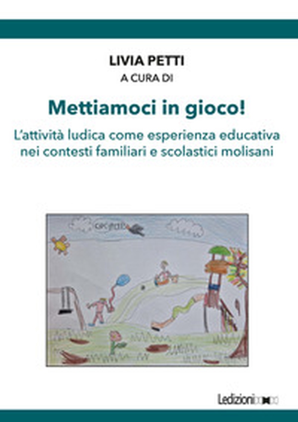 Mettiamoci in gioco! L'attività ludica come esperienza educativa nei contesti familiari e scolastici molisani - Librerie.coop