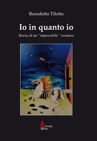 Io in quanto io. Storia di un «impossibile» restauro - Librerie.coop Io in quanto io. Storia di un «impossibile» restauro - Librerie.coop