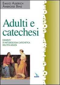 Adulti e catechesi. Elementi di metodologia catechetica dell'età adulta - Librerie.coop