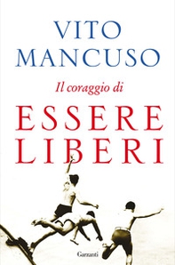 Il coraggio di essere liberi - Librerie.coop Il coraggio di essere liberi - Librerie.coop
