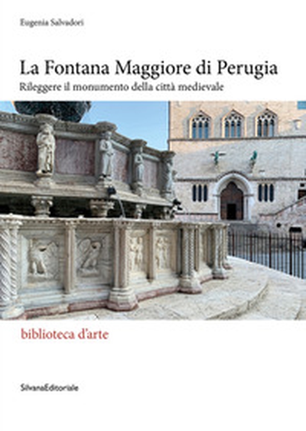 La Fontana Maggiore di Perugia. Rileggere il monumento della città medievale - Librerie.coop