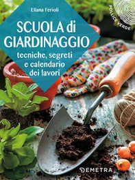 Scuola di giardinaggio. Tecniche, segreti e calendario dei lavori - Librerie.coop