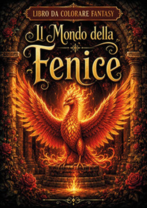 Libro da colorare fantasy il mondo della fenice creatura leggendaria simbolo di forza - Librerie.coop