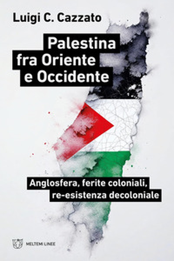 Palestina fra oriente e occidente. Anglosfera, ferite coloniali, re-esistenza decoloniale - Librerie.coop Palestina fra oriente e occidente. Anglosfera, ferite coloniali, re-esistenza decoloniale - Librerie.coop