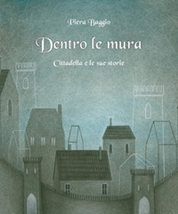 Dentro le mura. Cittadella e le sue storie - Librerie.coop Dentro le mura. Cittadella e le sue storie - Librerie.coop