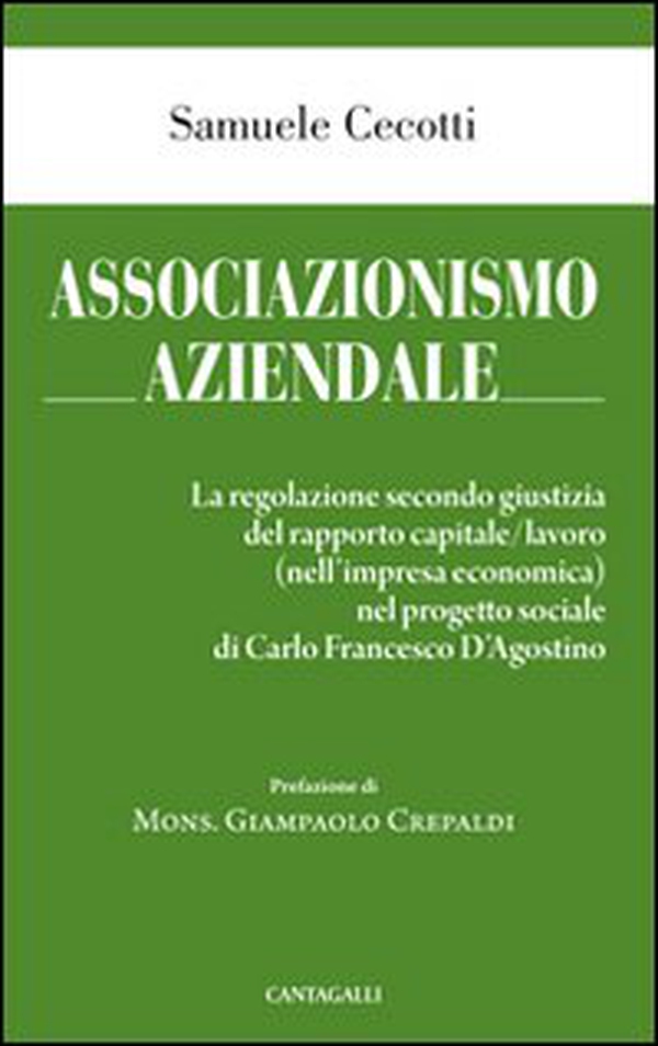 Associazionismo aziendale. Le regole secondo giustizia del rapporto capitale/lavoro (nell'impresa economica) nel progetto sociale di Carlo Francesco d'Agostino - Librerie.coop