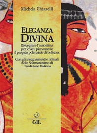 Eleganza divina. Risvegliare l'autostima per vivere pienamente il proprio potenziale di bellezza - Librerie.coop