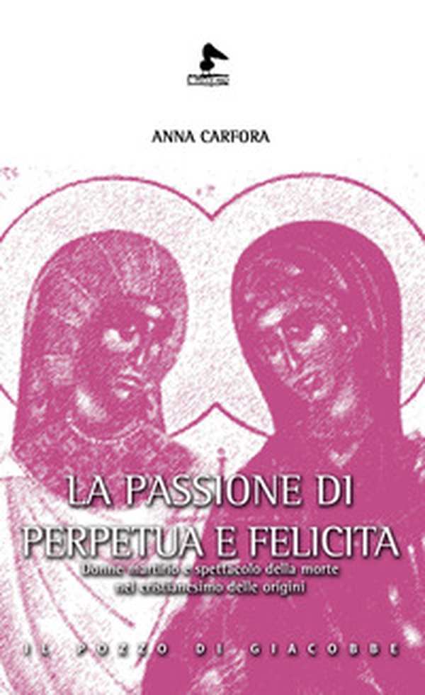 La passione di Perpetua e Felicita. Donne, martirio e spettacolo della morte nel cristianesimo delle origini - Librerie.coop La passione di Perpetua e Felicita. Donne, martirio e spettacolo della morte nel cristianesimo delle origini - Librerie.coop