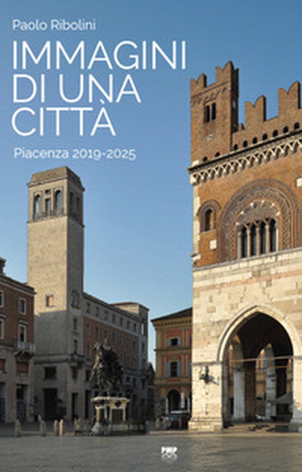 Immagini di una città. Piacenza 2019-2025 - Librerie.coop Immagini di una città. Piacenza 2019-2025 - Librerie.coop
