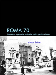Roma 70. Interventi e pratiche artistiche nello spazio urbano - Librerie.coop