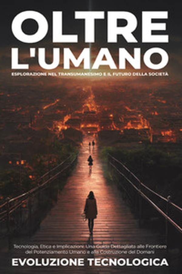 Oltre l'umano. Esplorazione nel transumanesimo e il futuro della società. Tecnologia, etica e implicazioni: una guida dettagliata alle frontiere del potenziamento umano e alla costruzione del domani - Librerie.coop Oltre l'umano. Esplorazione nel transumanesimo e il futuro della società. Tecnologia, etica e implicazioni: una guida dettagliata alle frontiere del potenziamento umano e alla costruzione del domani - Librerie.coop