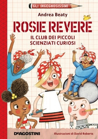 Rosie Revere. Il club dei piccoli scienziati curiosi. Gli ingegnosissimi - Vol. 2 - Librerie.coop