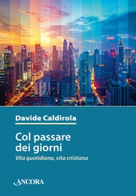 Col passare dei giorni. Vita quotidiana, vita cristiana - Librerie.coop