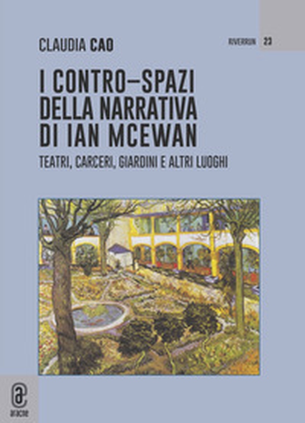I contro-spazi della narrativa di Ian McEwan. Teatri, carceri, giardini e altri luoghi - Librerie.coop I contro-spazi della narrativa di Ian McEwan. Teatri, carceri, giardini e altri luoghi - Librerie.coop