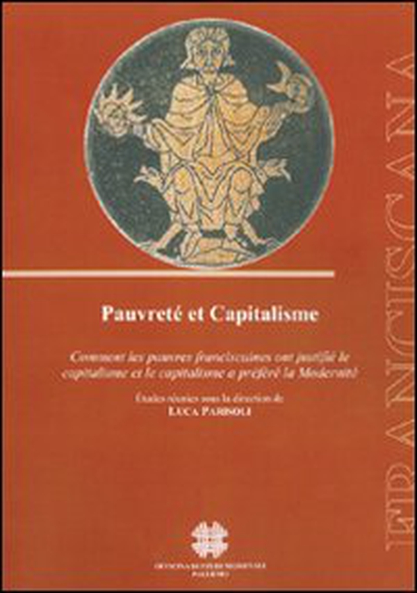Pauvreté et capitalisme. Comment les pauvres franciscanes ont justifié le capitalisme et le capitalisme a préféré la modernité - Librerie.coop Pauvreté et capitalisme. Comment les pauvres franciscanes ont justifié le capitalisme et le capitalisme a préféré la modernité - Librerie.coop