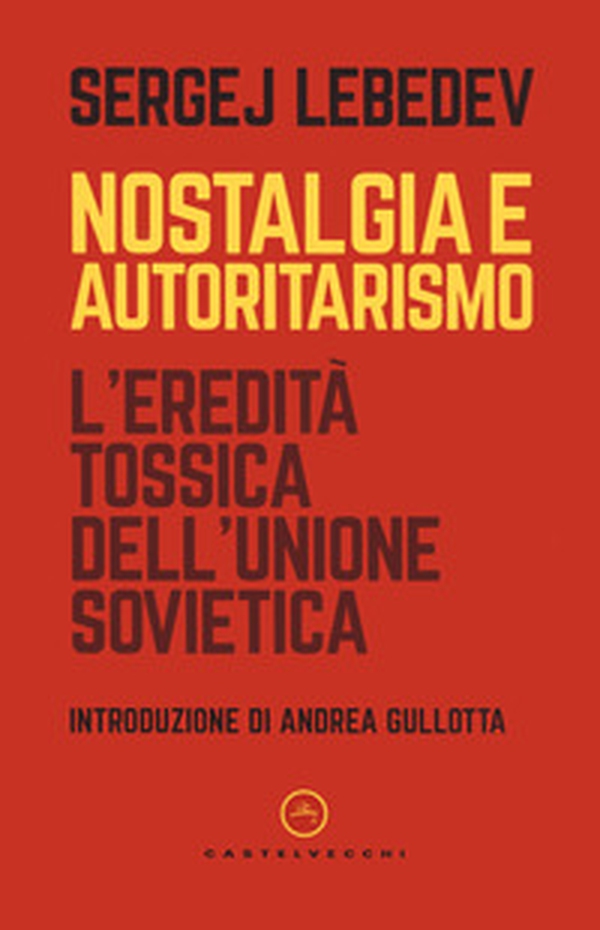 Nostalgia e autoritarismo. L'eredità tossica dell'Unione Sovietica - Librerie.coop Nostalgia e autoritarismo. L'eredità tossica dell'Unione Sovietica - Librerie.coop