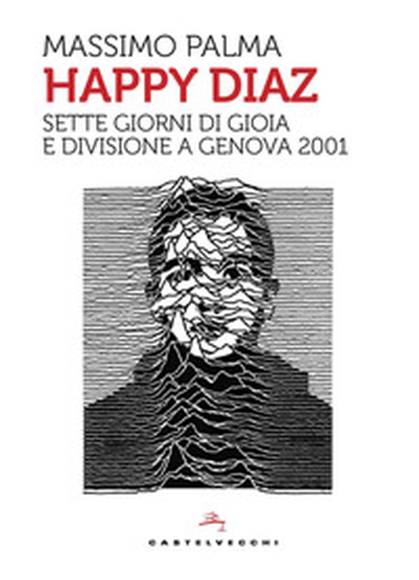 Happy Diaz. Sette giorni di gioia e divisione a Genova 2001 - Librerie.coop Happy Diaz. Sette giorni di gioia e divisione a Genova 2001 - Librerie.coop