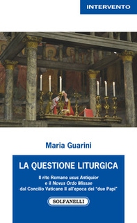 La questione liturgica. Il rito romano usus Antiquior e il Novus Ordo Missae dal Concilio Vaticano II all'epoca dei «due Papi» - Librerie.coop