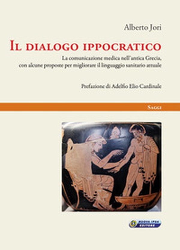 Il dialogo ippocratico. La comunicazione medica nell'antica Grecia, con alcune proposte per migliorare il linguaggio sanitario attuale - Librerie.coop Il dialogo ippocratico. La comunicazione medica nell'antica Grecia, con alcune proposte per migliorare il linguaggio sanitario attuale - Librerie.coop