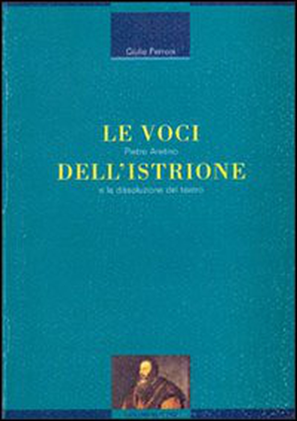 Le voci dell'istrione. Pietro Aretino e la dissoluzione del teatro - Librerie.coop Le voci dell'istrione. Pietro Aretino e la dissoluzione del teatro - Librerie.coop