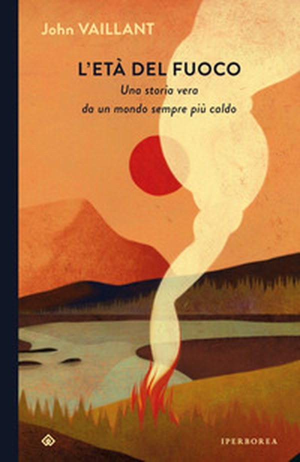 L'età del fuoco. Una storia vera da un mondo sempre più caldo - Librerie.coop L'età del fuoco. Una storia vera da un mondo sempre più caldo - Librerie.coop