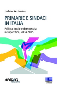 Primarie e sindaci in Italia. Politica locale e democrazia intrapartitica, 2004-2015 - Librerie.coop