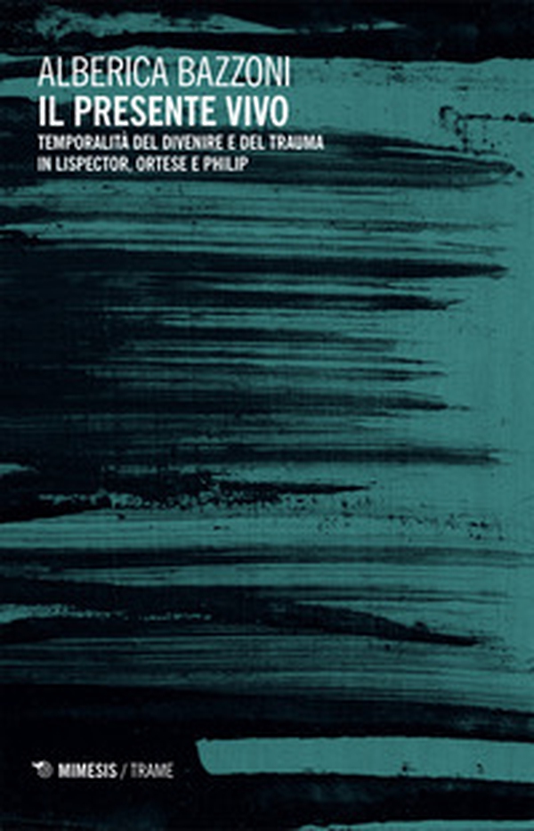 Il presente vivo. Temporalità del divenire e del trauma in Lispector, Ortese e Philip - Librerie.coop Il presente vivo. Temporalità del divenire e del trauma in Lispector, Ortese e Philip - Librerie.coop