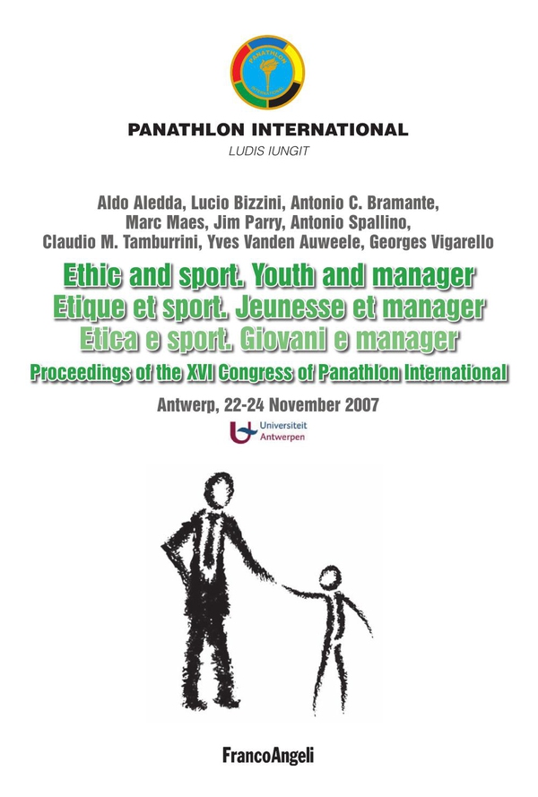 Ethic and sport. Youth and manager. Etique et sport. Jeunesse et manager. Etica e sport. Giovani e manager. Proceedings of the XVI Congress of Panathlon International. Antwerp, 22-24 November 2007 - Librerie.coop Ethic and sport. Youth and manager. Etique et sport. Jeunesse et manager. Etica e sport. Giovani e manager. Proceedings of the XVI Congress of Panathlon International. Antwerp, 22-24 November 2007 - Librerie.coop