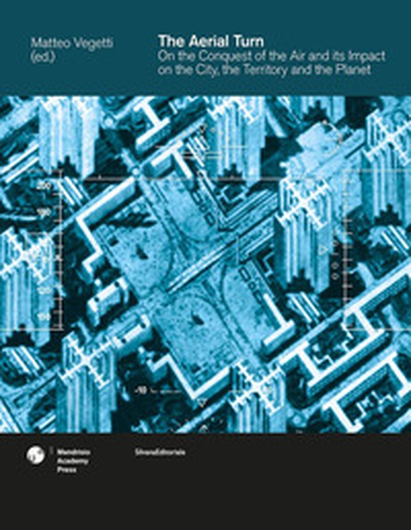 The aerial turn. On the conquest of the air and its impact on the city, the territory and the planet - Librerie.coop