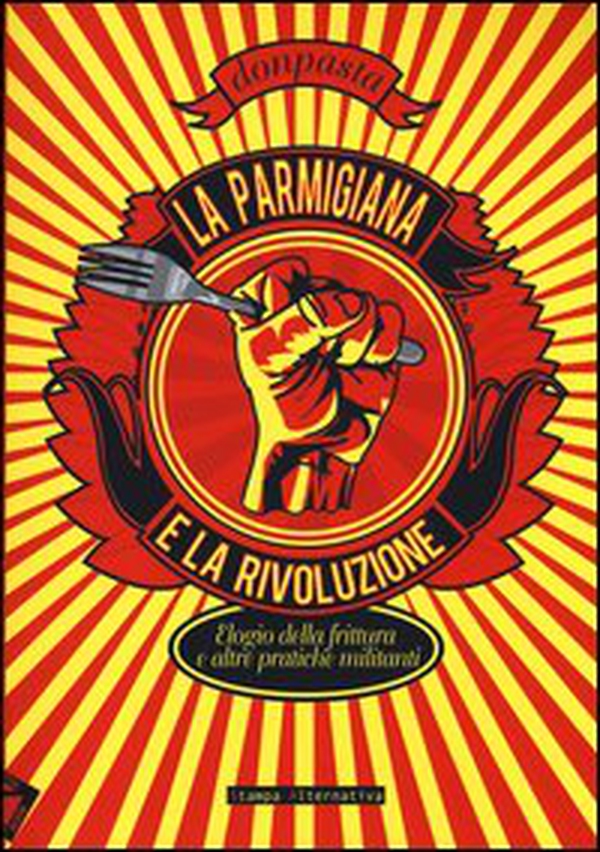 La parmigiana e la rivoluzione. Elogio della frittura e altre pratiche militanti - Librerie.coop La parmigiana e la rivoluzione. Elogio della frittura e altre pratiche militanti - Librerie.coop