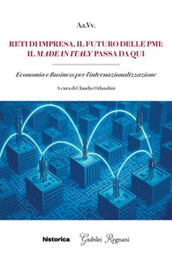 Reti di impresa, il futuro delle PMI: il made in Italy passa da qui. Economia e business per l'internazionalizzazione - Librerie.coop Reti di impresa, il futuro delle PMI: il made in Italy passa da qui. Economia e business per l'internazionalizzazione - Librerie.coop