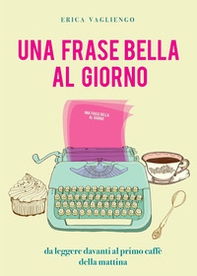Una frase bella al giorno (da leggere davanti al primo caffè della mattina) - Librerie.coop