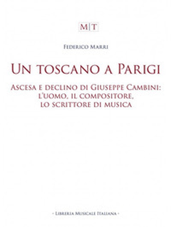Un toscano a Parigi. Ascesa e declino di Giuseppe Cambini: l'uomo, il compositore, lo scrittore di musica - Librerie.coop