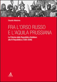 Fra l'orso russo e l'aquila prussiana. La Polonia dalla repubblica nobiliare alla IV Repubblica (1506-2006) - Librerie.coop