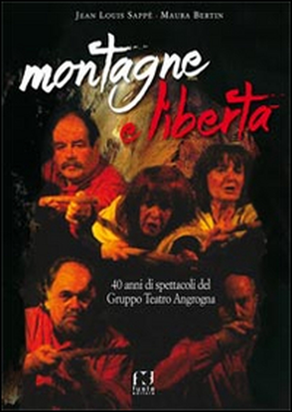 Montagne e libertà. 40 anni di spettacoli del Gruppo Teatro Angrogna - Librerie.coop Montagne e libertà. 40 anni di spettacoli del Gruppo Teatro Angrogna - Librerie.coop