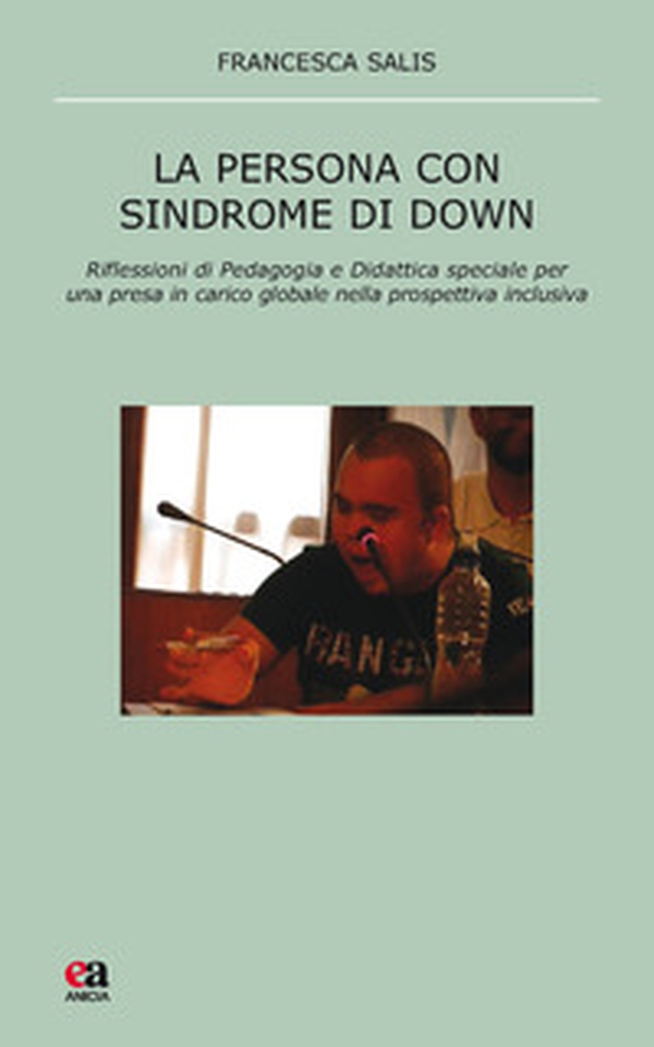 La persona con sindrome di Down. Riflessione di pedagogia e didattica speciale per una presa in carico globale nella prospettiva inclusiva - Librerie.coop La persona con sindrome di Down. Riflessione di pedagogia e didattica speciale per una presa in carico globale nella prospettiva inclusiva - Librerie.coop
