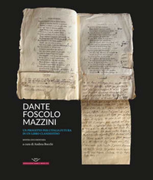 Dante, Foscolo, Mazzini. Un progetto per l'Italia futura in un libro clandestino - Librerie.coop Dante, Foscolo, Mazzini. Un progetto per l'Italia futura in un libro clandestino - Librerie.coop