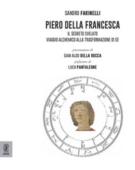 Piero della Francesca. Il segreto svelato. Viaggio alchemico alla trasformazione di sé - Librerie.coop