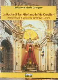 La badia di San Giuliano in via Crociferi. Da monastero di clausura a camera del lavoro - Librerie.coop
