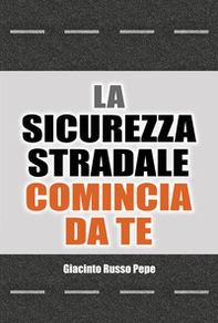 La sicurezza stradale comincia da te. Conoscere i rischi per evitare le conseguenze - Librerie.coop