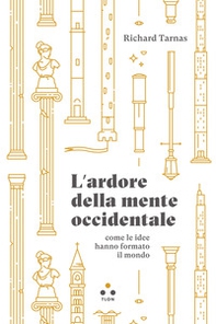 L'ardore della mente occidentale, come le idee hanno formato il mondo - Librerie.coop