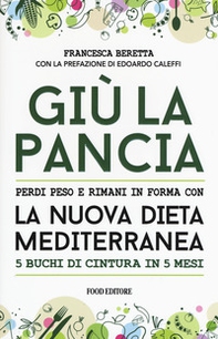 Giù la pancia. Perdi peso e rimani in forma con la nuova dieta mediterranea 5 buchi di cintura in 5 mesi - Librerie.coop